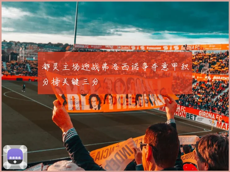 都灵主场迎战弗洛西诺争夺意甲积分榜关键三分